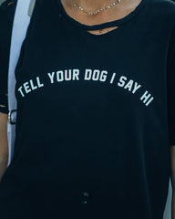 Tell Your Dog I Say Hi Distressed Cotton Tee LULU-001